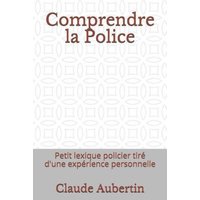 Comprendre La Police: Petit Lexique Policier Tiré d'Une Expérience Personnelle von Independently Published