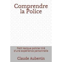 Comprendre La Police: Petit Lexique Policier Tiré d'Une Expérience Personnelle von Independently Published