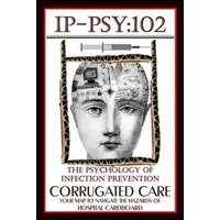 Ip-Psy 102: The Psychology of The Infection Prevention - CORRUGATED CARE - Your Map for Navigating the Hazards of Hospital Cardboa von Independently Published