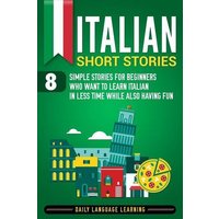 Italian Short Stories: 8 Simple Stories for Beginners Who Want to Learn Italian in Less Time While Also Having Fun von Independently Published