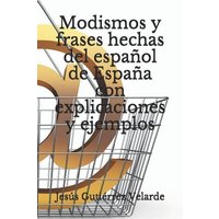 Modismos y frases hechas del español de España con explicaciones y ejemplos von Independently Published