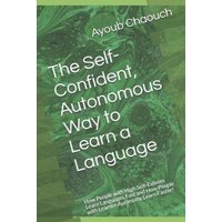 The Self-Confident, Autonomous Way to Learn a Language: How People with High Self-Esteem Learn Languages Fast and How People with Learner Autonomy Lea von Independently Published