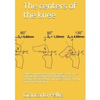 The centers of the knee: Studies on rototranslatory kinematics of the knee: from the protected load to the design of the customised exoskeleton von Independently Published
