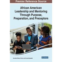 African American Leadership and Mentoring Through Purpose, Preparation, and Preceptors von Information Science Reference