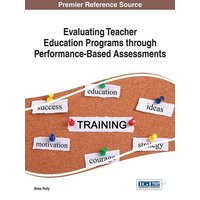 Evaluating Teacher Education Programs through Performance-Based Assessments von Information Science Reference