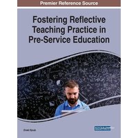 Fostering Reflective Teaching Practice in Pre-Service Education von Information Science Reference