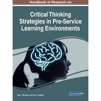 Handbook of Research on Critical Thinking Strategies in Pre-Service Learning Environments von Information Science Reference