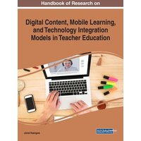 Handbook of Research on Digital Content, Mobile Learning, and Technology Integration Models in Teacher Education von Information Science Reference
