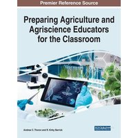 Preparing Agriculture and Agriscience Educators for the Classroom von Information Science Reference