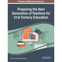 Preparing the Next Generation of Teachers for 21st Century Education von Information Science Reference
