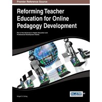 Reforming Teacher Education for Online Pedagogy Development von Information Science Reference