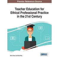 Teacher Education for Ethical Professional Practice in the 21st Century von Information Science Reference