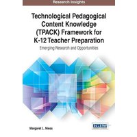 Technological Pedagogical Content Knowledge (TPACK) Framework for K-12 Teacher Preparation von Information Science Reference