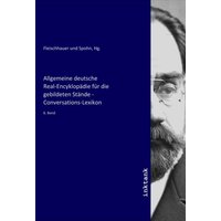 Allgemeine deutsche Real-Encyklopädie für die gebildeten Stände - Conversations-Lexikon von Inktank-publishing