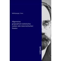 Allgemeines geographisch-statistisches Lexikon aller österreichischen Staaten von Inktank-publishing