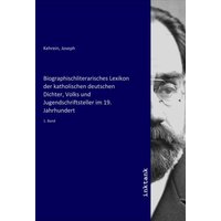 Biographischliterarisches Lexikon der katholischen deutschen Dichter, Volks und Jugendschriftsteller im 19. Jahrhundert von Inktank-publishing