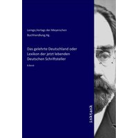 Das gelehrte Deutschland oder Lexikon der jetzt lebenden Deutschen Schriftsteller von Inktank-publishing