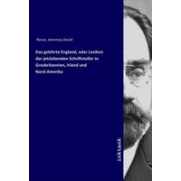 Das gelehrte England, oder Lexikon der jetzlebenden Schriftsteller in Grosbritannien, Irland und Nord-Amerika von Inktank-publishing