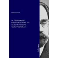 Dr. Friedrich Köhlers französisch-deutsches und deutsch-französisches Taschen-Wörterbuch von Inktank-publishing