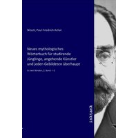 Neues mythologisches Wörterbuch für studirende Jünglinge, angehende Künstler und jeden Gebildeten überhaupt von Inktank-publishing