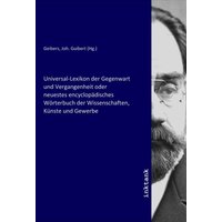 Universal-Lexikon der Gegenwart und Vergangenheit oder neuestes encyclopädisches Wörterbuch der Wissenschaften, Künste und Gewerbe von Inktank-publishing