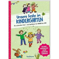 Unsere Feste im Kindergarten - Die schönsten Feier- und Spielideen für Januar bis Juni von Kaufmann, Ernst