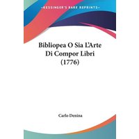Bibliopea O Sia L'Arte Di Compor Libri (1776) von Kessinger Publishing, LLC