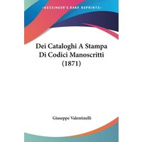 Dei Cataloghi A Stampa Di Codici Manoscritti (1871) von Kessinger Publishing, LLC