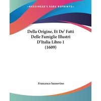 Della Origine, Et De' Fatti Delle Famiglie Illustri D'Italia Libro 1 (1609) von Kessinger Publishing, LLC
