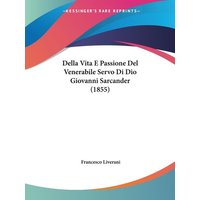 Della Vita E Passione Del Venerabile Servo Di Dio Giovanni Sarcander (1855) von Kessinger Publishing, LLC