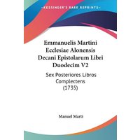 Emmanuelis Martini Ecclesiae Alonensis Decani Epistolarum Libri Duodecim V2 von Kessinger Publishing, LLC