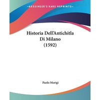 Historia Dell'Antichitla Di Milano (1592) von Kessinger Publishing, LLC
