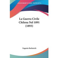 La Guerra Civile Chilena Nel 1891 (1893) von Kessinger Publishing, LLC