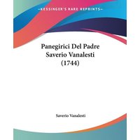 Panegirici Del Padre Saverio Vanalesti (1744) von Kessinger Publishing, LLC