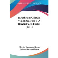 Paraphrases Odarum Viginti Quatuor E Q. Horatii Flacci Book 1 (1711) von Kessinger Publishing, LLC