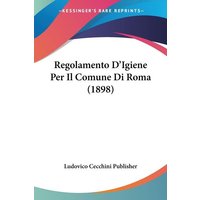 Regolamento D'Igiene Per Il Comune Di Roma (1898) von Kessinger Publishing, LLC