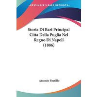 Storia Di Bari Principal Citta Della Puglia Nel Regno Di Napoli (1886) von Kessinger Publishing, LLC
