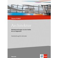 Architektur. Werkbetrachtungen von der Antike bis zur Gegenwart. Lehrerheft mit CD-ROM Klasse 10-13 von Klett Schulbuchverlag