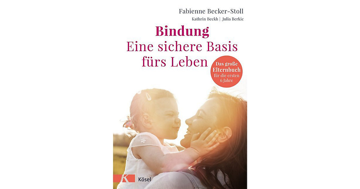 Buch - Bindung - eine sichere Basis fürs Leben Kinder Buch - Bindung - eine sichere Basis fürs Leben Kinder von Kösel Verlag