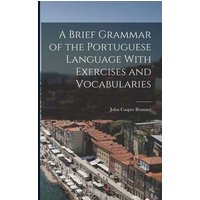 A Brief Grammar of the Portuguese Language With Exercises and Vocabularies von Legare Street Pr