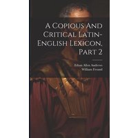 A Copious And Critical Latin-english Lexicon, Part 2 von Legare Street Pr