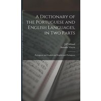 A Dictionary of the Portuguese and English Languages, in Two Parts: Portuguese and English and English and Portuguese von Legare Street Pr