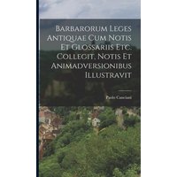 Barbarorum Leges Antiquae Cum Notis Et Glossariis Etc. Collegit, Notis Et Animadversionibus Illustravit von Legare Street Pr