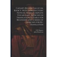 Caesar's Bellum Gallicum. Book V. With Introductory Notices, Notes, Complete Vocabulary, Exercises in Translation Suitable for Beginners and a Series von Legare Street Pr