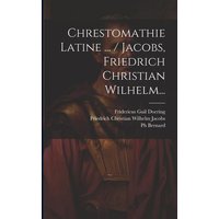 Chrestomathie Latine ... / Jacobs, Friedrich Christian Wilhelm... von Legare Street Pr
