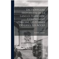 Dictionnaire Historique De La Langue Française, Comprenant l'Origine, Les Formes Diverses, Les Accep von Legare Street Pr