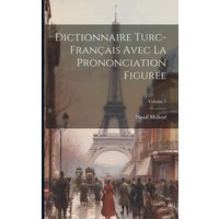 Dictionnaire Turc-français Avec La Prononciation Figurée; Volume 1 von Creative Media Partners, LLC