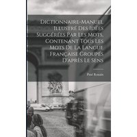 Dictionnaire-manuel illustré des idées suggérées par les mots, contenant tous les mots de la langue française groupés d'après le sens von Legare Street Pr