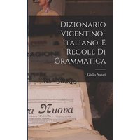 Dizionario Vicentino-Italiano, E Regole Di Grammatica von Legare Street Pr