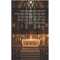 Documents inédits pour servir a l'histoire ecclésiastique de la Belgique, publiés par Ursmer Berlière: 1 von Legare Street Pr